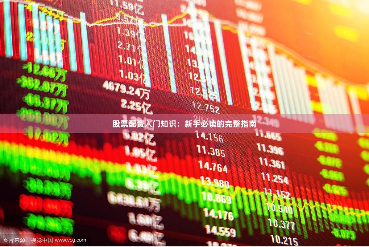 股票配资入门知识：新手必读的完整指南